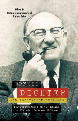 Ernest Dichter And Motivation Research: New Perspectives On The Making Of Post-War Consumer Culture By Author’s Name