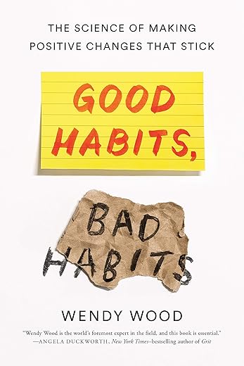 Good Habits, Bad Habits: The Science of Making Positive Changes That Stick by Wendy Wood