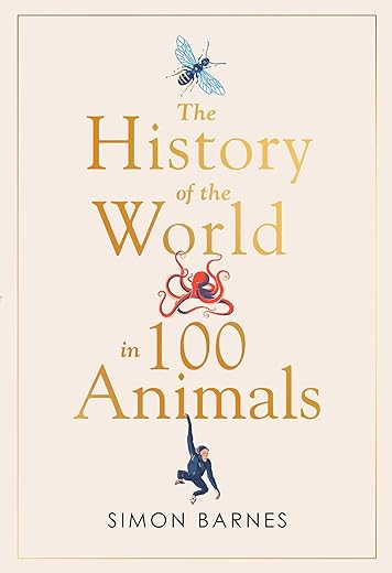 History Of The World In 100 Animals By Simon Barnes