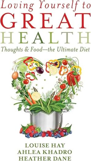 Loving Yourself to Great Health: Thoughts & Food–The Ultimate Diet by Louise Hay