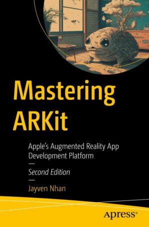 Mastering ARKit: Apple’s Augmented Reality App Development Platform by Author’s Name