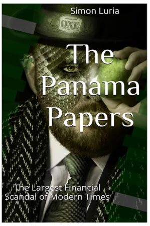 The Panama Papers: The Largest Financial Scandal of Modern Times by Author’s Name