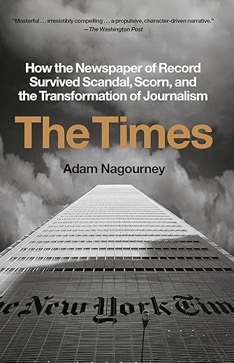 The Times: How the Newspaper of Record Survived Scandal, Scorn, and the Transformation of Journalism by Adam Nagourney
