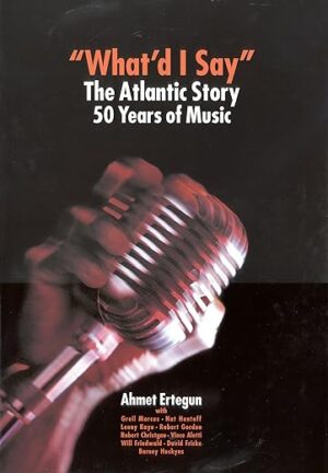 What’d I Say?: The Atlantic Story by Ahmet Ertegun