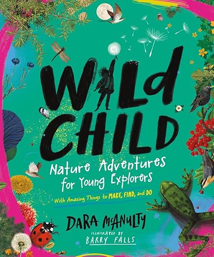 Wild Child: Nature Adventures For Young Explorers―With Amazing Things To Make, Find, And Do